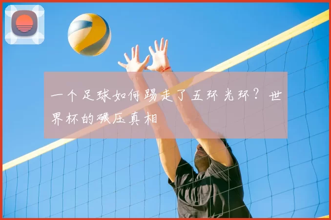 一个足球如何踢走了五环光环?世界杯的碾压真相