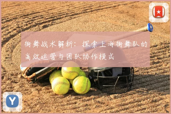 街舞战术解析：探索上海街舞队的高效运营与团队协作模式