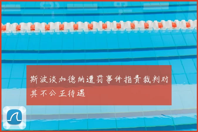 斯波谈加德纳遭罚事件指责裁判对其不公正待遇