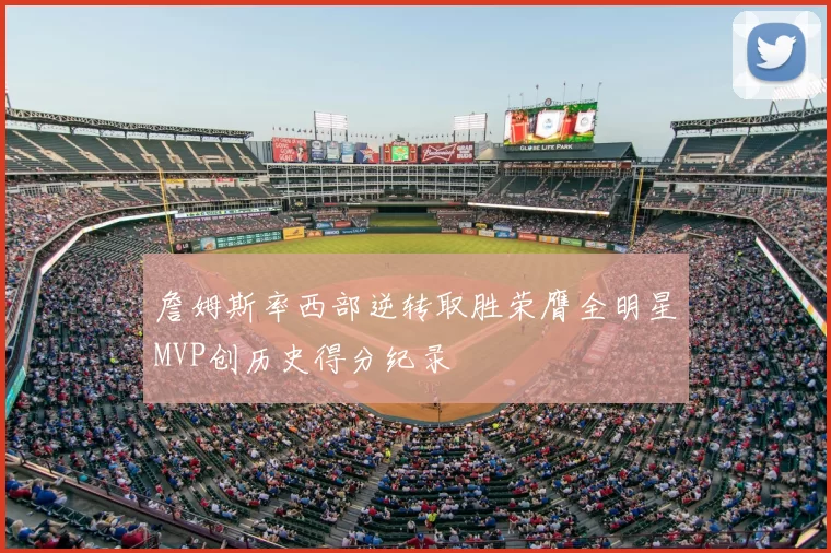 詹姆斯率西部逆转取胜荣膺全明星MVP创历史得分纪录