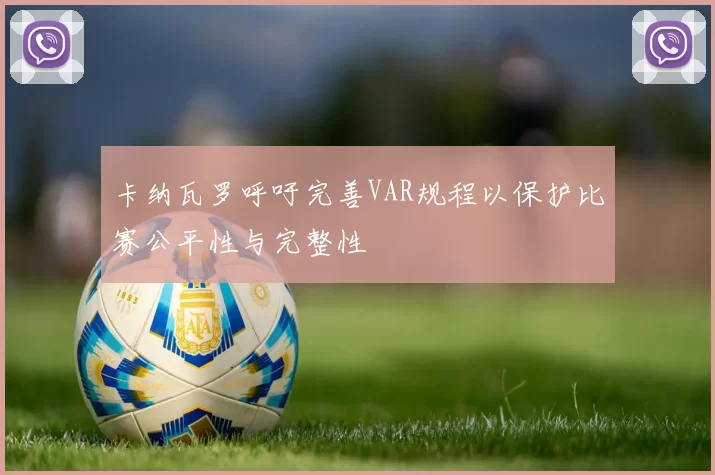 卡纳瓦罗呼吁完善VAR规程以保护比赛公平性与完整性