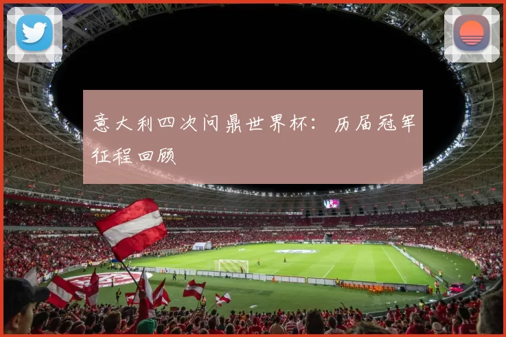 意大利四次问鼎世界杯：历届冠军征程回顾