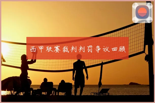 西甲联赛裁判判罚争议回顾