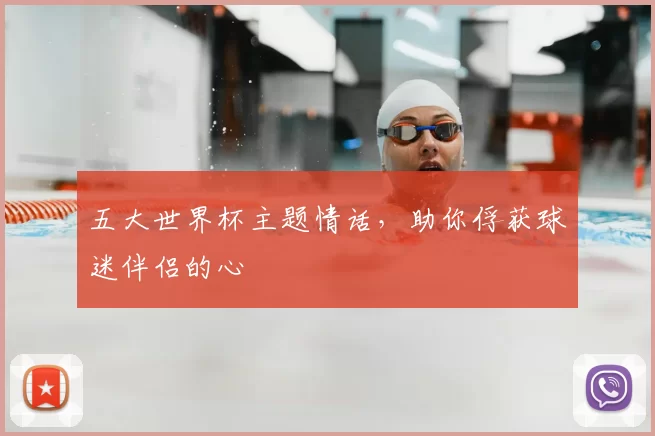 五大世界杯主题情话，助你俘获球迷伴侣的心