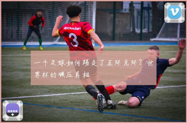 一个足球如何踢走了五环光环?世界杯的碾压真相